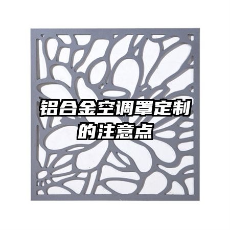 鋁合金空調(diào)罩定制的注意點(diǎn)