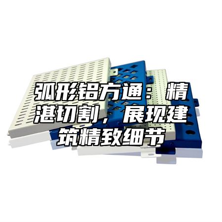 弧形鋁方通：精湛切割，展現(xiàn)建筑精致細(xì)節(jié)